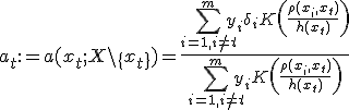  a_t:=a(x_t; X\setminus\{ x_t\}) = \frac{ \sum_{i=1, i\neq t }^{m} {y_i \delta_i K\left( \frac{\rho(x_i,x_t)}{h(x_t)}\right)} } {\sum_{i=1, i\neq t }^{m} {y_i K\left( \frac{\rho(x_i,x_t)}{h(x_t)}\right)} }